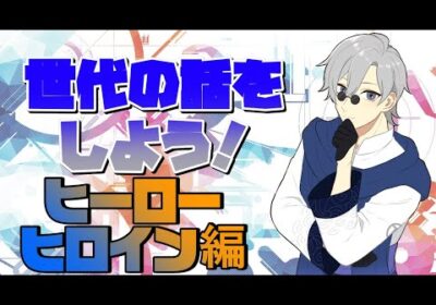 【雑談】世代の話をしよう！：ヒーロー＆ヒロイン編【#蒼波侠】