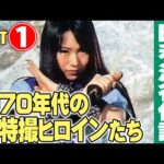1970年代の特撮ヒロインたち【Part①】/ 特撮番組の昭和史