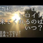 私のヒーロー♡ヒロイン♡来てくれるのはいつ？