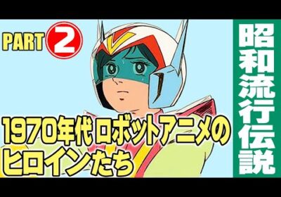 1970年代ロボットアニメのヒロインたち【Part②】/ テレビアニメの昭和史