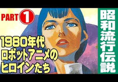1980年代ロボットアニメのヒロインたち【Part①】/ テレビアニメの昭和史
