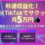 【秒速収益化】撮影ゼロ＆無料ツールでサクッと月5万円！AI×TikTok収益ガイドブック