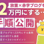 放置×赤字ブログが1.2万円に！収益ほぼ0でも資産になった全手順と4つの注意点