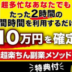 超多忙なあなたでもたった2時間の隙間時間を利用するだけで毎月10万円を確定できる超楽ちん副業メソッド【特典付】