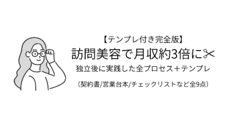 【テンプレ付き完全版】訪問美容で月収約3倍に──独立後に実践した全プロセス＋テンプレ（契約書/営業台本/チェックリストなど全9点）