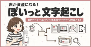 【声が資産になる！】音声データ→コンテンツ横展開・データベース作成スキル「ぽいっと文字起こし」