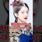 【中国ドラマ】時代劇ヒロインの頂点TOP10